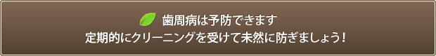 歯周病は予防できます定期的にクリーニングを受けて未然に防ぎましょう！