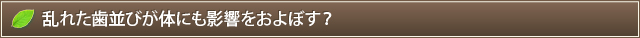 乱れた歯並びが体にも影響をおよぼす？